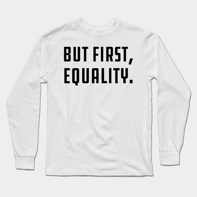 But First, Equality Long Sleeve T-Shirt by KC Happy Shop